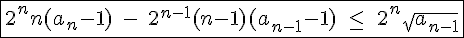 4$\fbox{2^nn(a_n-1)\;-\;2^{n-1}(n-1)(a_{n-1}-1)\;\le\;2^n\sqrt{a_{n-1}}}